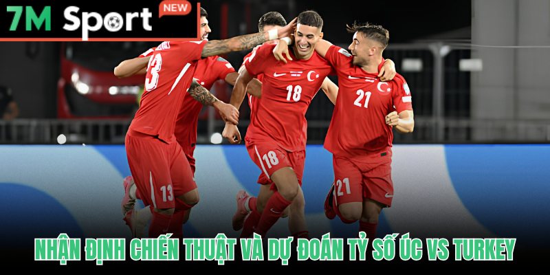Soi kèo Úc vs Thổ Nhĩ Kỳ từ góc nhìn chiến thuật và dự đoán tỷ số
